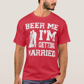 Beer Me Im Getting Married Funny Groom Bachelor Pa T-Shirt