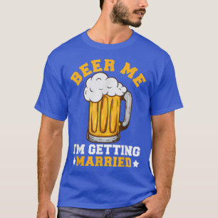 Beer Me Im Getting Married Funny Groom Bachelor Pa T-Shirt