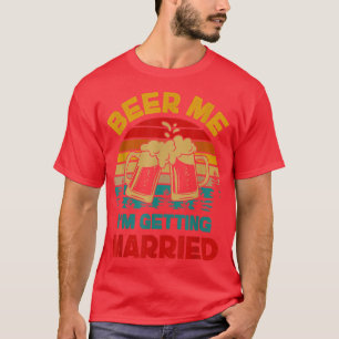 Beer Me Im Getting Married Funny Men Groom Bachelo T-Shirt