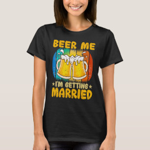 Beer Me I'm Getting Married     Groom Bachelor Par T-Shirt