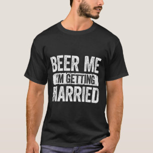 Beer Me I'm Getting Married Groom Bachelor Party 1 T-Shirt