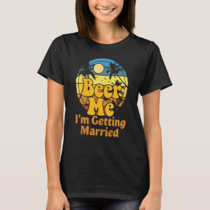 Beer Me I'm Getting Married Groom Bride Bachelor P T-Shirt
