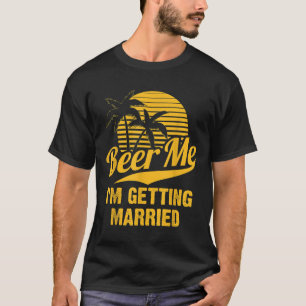 Beer Me Im Getting Married Groom Bride Bachelor Pa T-Shirt
