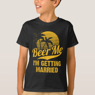 Beer Me Im Getting Married Groom Bride Bachelor Pa T-Shirt
