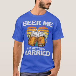 Beer Me I'm Getting Married Groom Bride Funny Bach T-Shirt