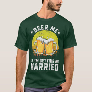 Beer Me Im Getting Married Groom Funny Bachelor Pa T-Shirt