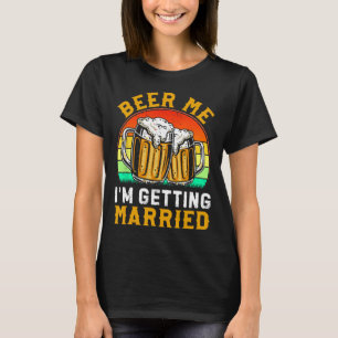 Beer Me I'm Getting Married Groom Groomsmen 1 T-Shirt