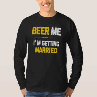 Beer Me I'm Getting Married Groom Groomsmen Bachel T-Shirt