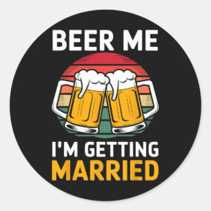 Beer Me I'm Getting Married Groom Groomsmen  Classic Round Sticker