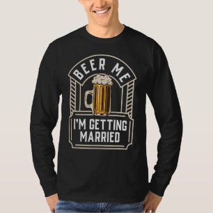 Beer Me I'm Getting Married Groom Groomsmen T-Shirt