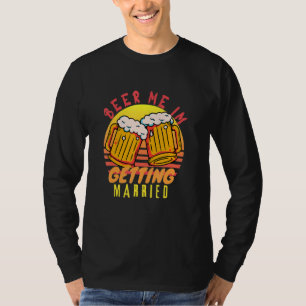 Beer Me I'm Getting Married Men Funny Groom Bachel T-Shirt