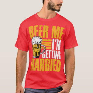 Beer Me Im Getting Married Men Funny Groom Bride D T-Shirt