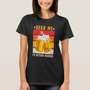 Beer Me I'm Getting Married Men  Groom Bachelor Pa T-Shirt