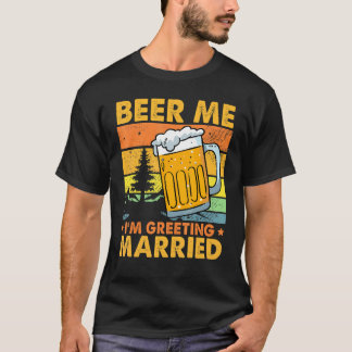 Beer Me I'm Getting Married Men  Groom Bachelor Pa T-Shirt