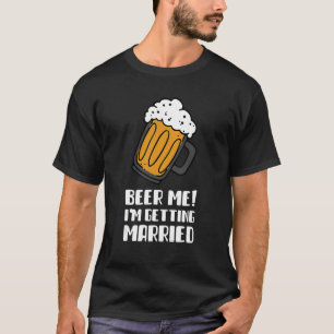 Beer Me I'm Getting Married Men  Groom Bachelor Pa T-Shirt