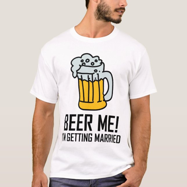 Beer Me I'm Getting Married T-Shirt (Front)
