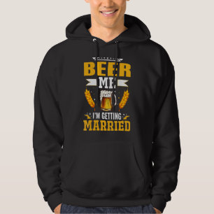 Beer Me I'm Getting Married The Bachelor Party Is Hoodie