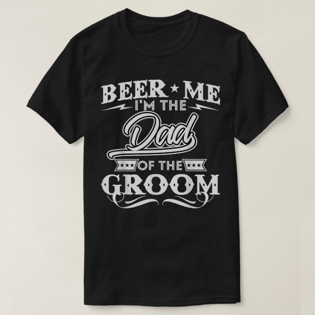 Beer Me Im The Dad Of The Groom Drinker Beers Wedd T-Shirt (Design Front)