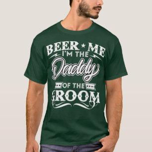 Beer Me Im The Daddy Of The Groom Drinker Beers We T-Shirt