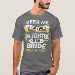 Beer Me I'm The Daughter Of The Bride Drinker Beer T-Shirt
