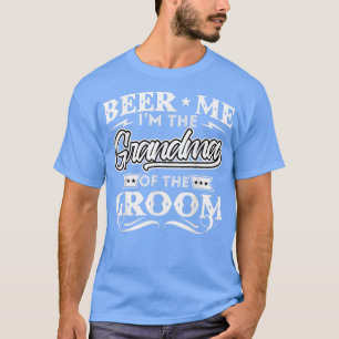 Beer Me Im The Grandma Of The Groom Drinker Beers T-Shirt