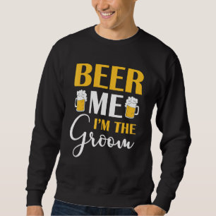 Beer Me Im The Groom Marry Wedding Drinker Bachelo Sweatshirt