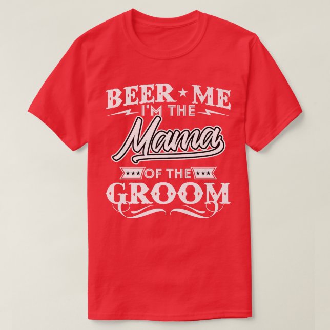 Beer Me Im The Mama Of The Groom Drinker Beers Wed T-Shirt (Design Front)