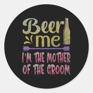 Beer Me I'm The Mother Of The Groom Funny Family P Classic Round Sticker