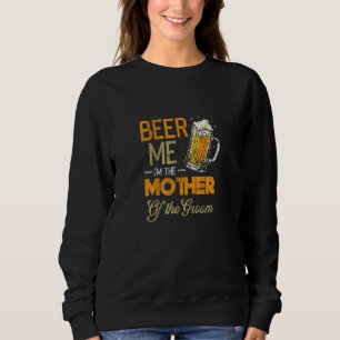 Beer Me I'm The Mother Of The Groom  Mother's Day  Sweatshirt