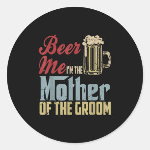 Beer Me Im The Mother Of The Groom Mothers Day Wed Classic Round Sticker