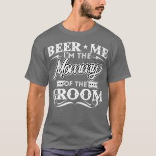 Beer Me Im The Mummy Of The Groom Drinker Beers We T-Shirt