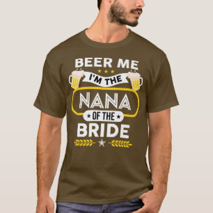 Beer Me I'm The Nana Of The Bride Drinker Beers We T-Shirt