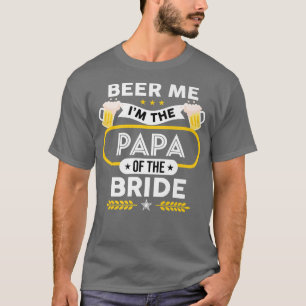 Beer Me I'm The Papa Of The Bride Drinker Beers We T-Shirt