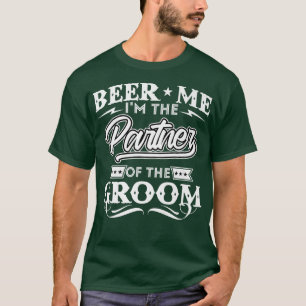 Beer Me Im The Partner Of The Groom Drinker Beers  T-Shirt