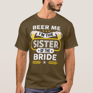 Beer Me I'm The Sister Of The Bride Drinker Beers T-Shirt