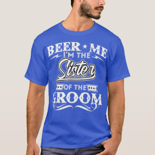 Beer Me Im The Sister Of The Groom Drinker Beers W T-Shirt