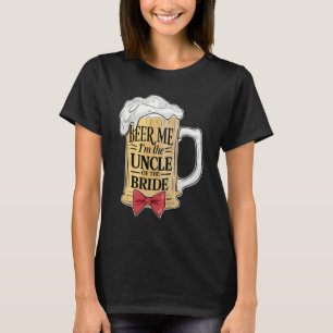 Beer Me Im The Uncle Of Bride Wedding Party Rehear T-Shirt