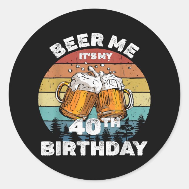 Beer Me It's My 40th Birthday Classic Round Sticker (Front)