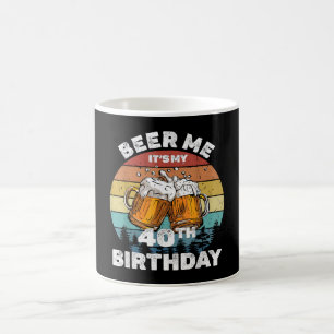 Beer Me It's My 40th Birthday Coffee Mug