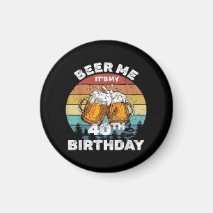 Beer Me It's My 40th Birthday Magnet