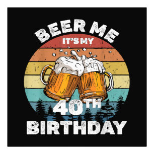 Beer Me It's My 40th Birthday Photo Print