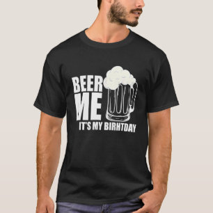 Beer Me Its My Birthday Beer T-Shirt