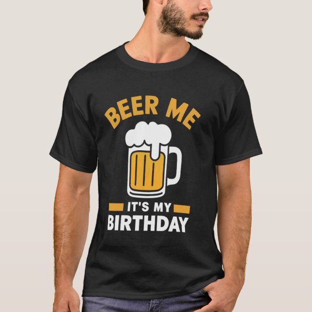 Beer Me Its My Birthday Funny Drinking Beer T-Shirt (Front)