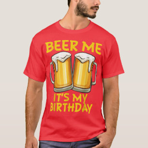 Beer Me Its My Birthday Funny Joke Beer Lover Bday T-Shirt