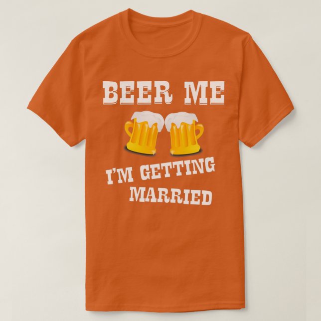 Beer Me Ix27m Getting Married 10 T-Shirt (Design Front)