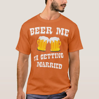 Beer Me Ix27m Getting Married 10 T-Shirt