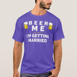BEER ME Ix27M GETTING MARRIED 2 T-Shirt