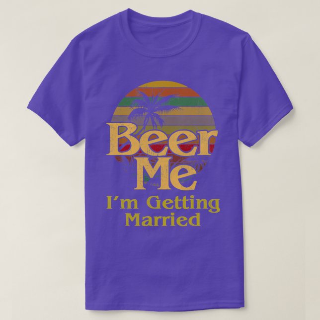 Beer Me Ix27m Getting Married Bride Groom Bachelor T-Shirt (Design Front)