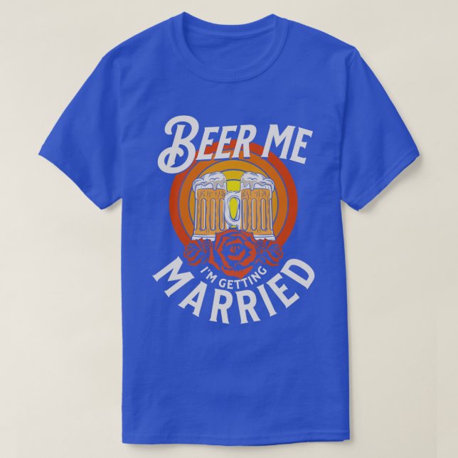 Beer Me Ix27m Getting Married Groom Bride Funny Ba T-Shirt (Design Front)