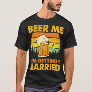 Beer Me Ix27m Getting Married Men Funny Groom Bach T-Shirt